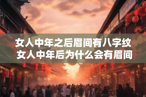 女人中年之后眉间有八字纹 女人中年后为什么会有眉间八字纹