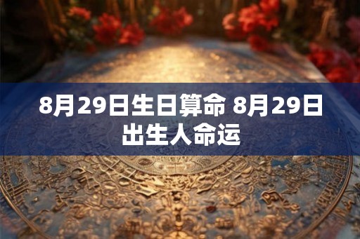 8月29日生日算命 8月29日出生人命运