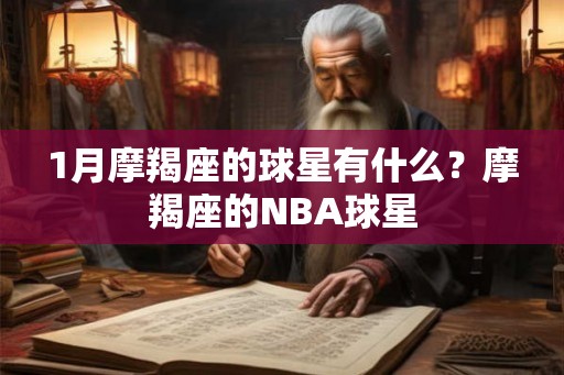 1月摩羯座的球星有什么？摩羯座的NBA球星