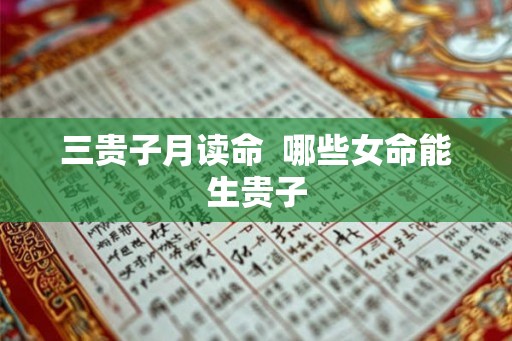 三贵子月读命  哪些女命能生贵子