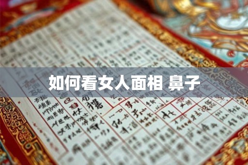 如何看女人面相 鼻子 如何看女人面相 鼻子