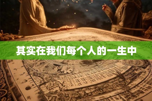 其实在我们每个人的一生中