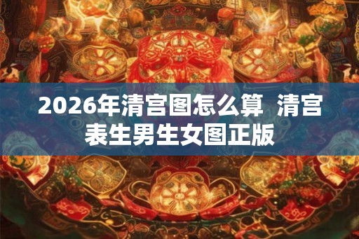 2026年清宫图怎么算  清宫表生男生女图正版