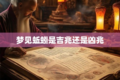 梦见蚯蚓是吉兆还是凶兆