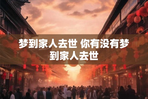 梦到家人去世 你有没有梦到家人去世