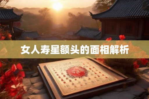 女人寿星额头的面相解析 女人寿星额头的面相解析