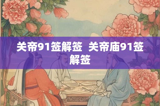关帝91签解签  关帝庙91签解签