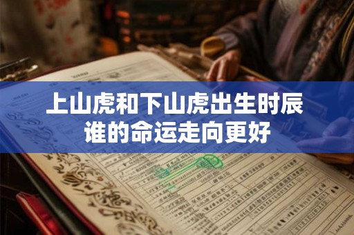 上山虎和下山虎出生时辰 谁的命运走向更好
