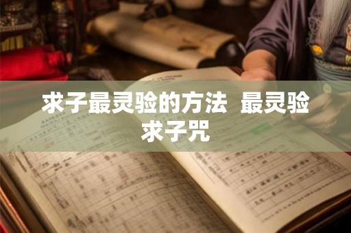 求子最灵验的方法  最灵验求子咒