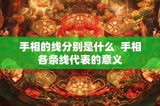 手相的线分别是什么 手相各条线代表的意义 手相的线分别是什么 手相各条线代表的意义