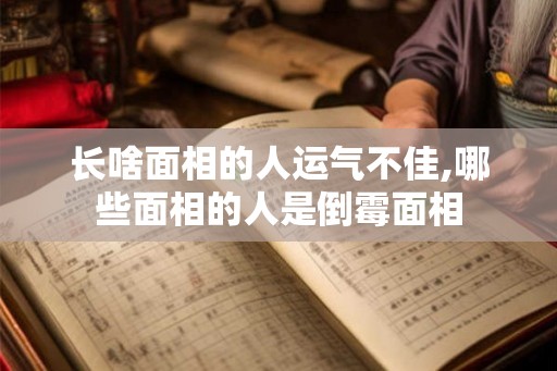长啥面相的人运气不佳,哪些面相的人是倒霉面相