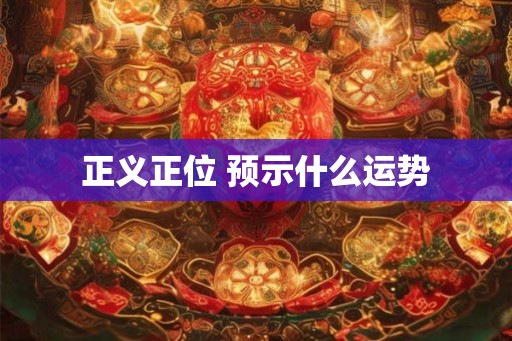 正义正位 预示什么运势