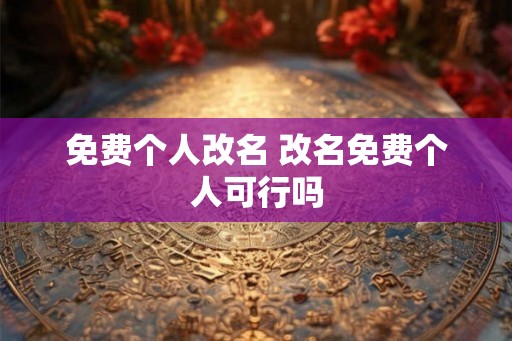 免费个人改名 改名免费个人可行吗