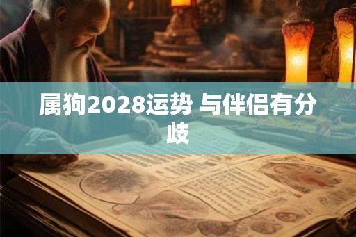 属狗2028运势 与伴侣有分歧