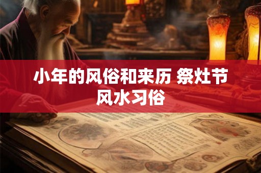 小年的风俗和来历 祭灶节风水习俗