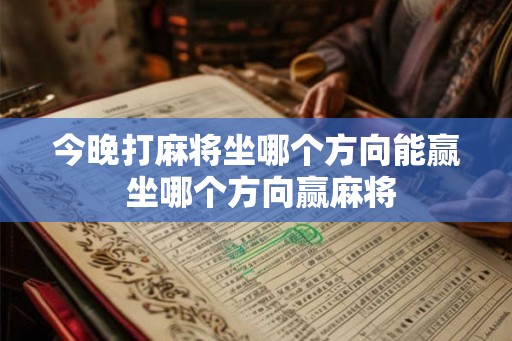 今晚打麻将坐哪个方向能赢 坐哪个方向赢麻将