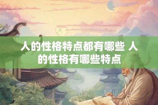 人的性格特点都有哪些 人的性格有哪些特点