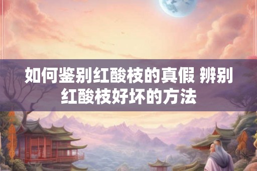 如何鉴别红酸枝的真假 辨别红酸枝好坏的方法 如何鉴别红酸枝的真假 辨别红酸枝好坏的方法