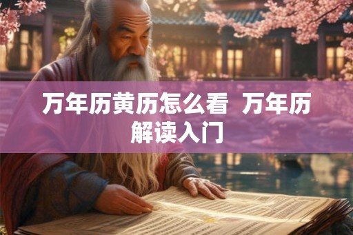 万年历黄历怎么看  万年历解读入门