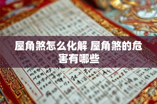 屋角煞怎么化解 屋角煞的危害有哪些