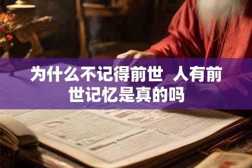 为什么不记得前世  人有前世记忆是真的吗
