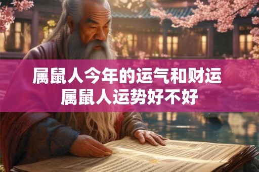属鼠人今年的运气和财运 属鼠人运势好不好