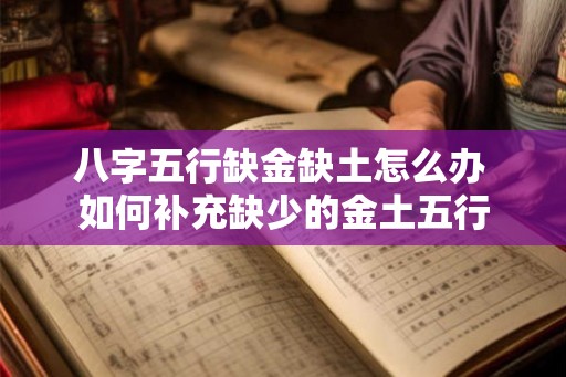 八字五行缺金缺土怎么办 如何补充缺少的金土五行