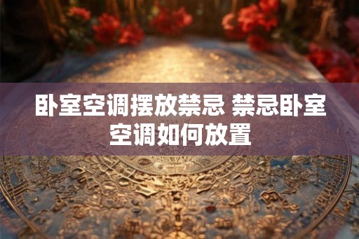 卧室空调摆放禁忌 禁忌卧室空调如何放置
