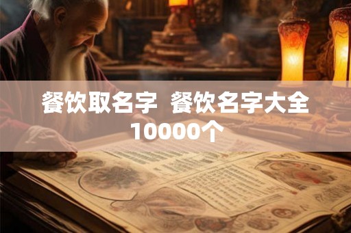 餐饮取名字  餐饮名字大全10000个