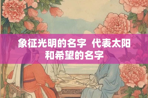 象征光明的名字  代表太阳和希望的名字