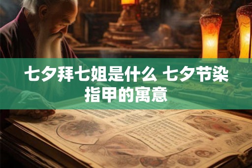 七夕拜七姐是什么 七夕节染指甲的寓意