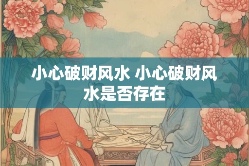 小心破财风水 小心破财风水是否存在