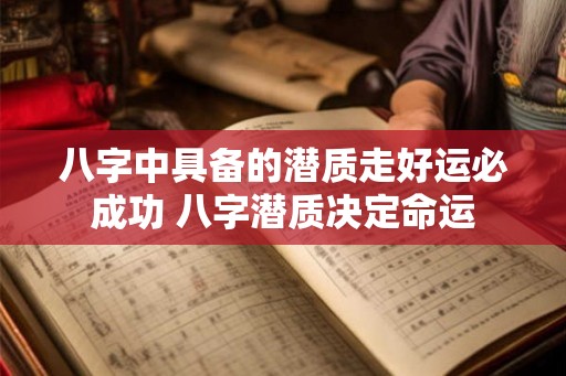 八字中具备的潜质走好运必成功 八字潜质决定命运