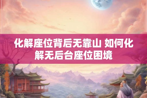 化解座位背后无靠山 如何化解无后台座位困境