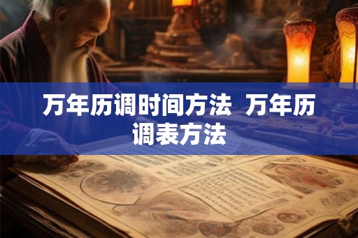 万年历调时间方法 万年历调表方法 万年历调时间方法 万年历调表方法