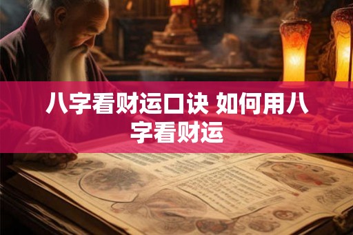 八字看财运口诀 如何用八字看财运 八字看财运口诀 如何用八字看财运