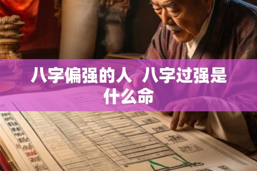 八字偏强的人  八字过强是什么命