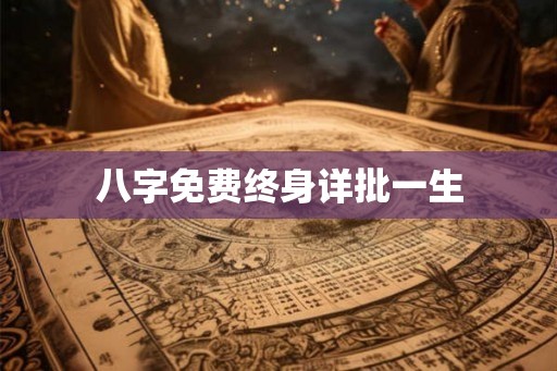 八字免费终身详批一生