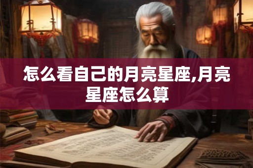 怎么看自己的月亮星座,月亮星座怎么算