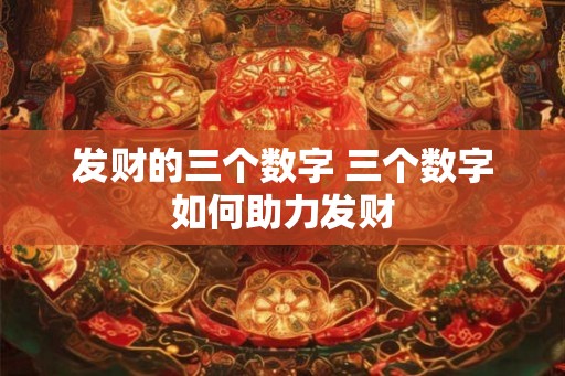 发财的三个数字 三个数字如何助力发财