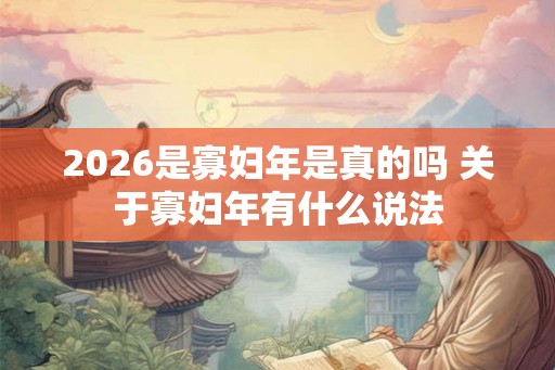 2026是寡妇年是真的吗 关于寡妇年有什么说法