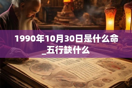 1990年10月30日是什么命_五行缺什么