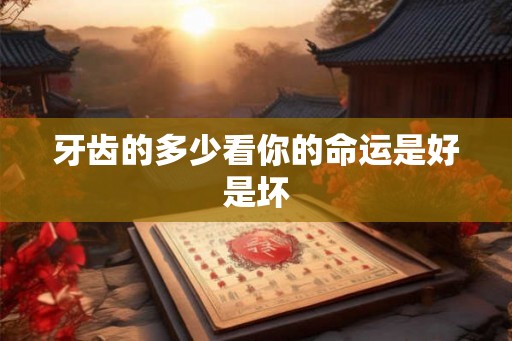 牙齿的多少看你的命运是好是坏