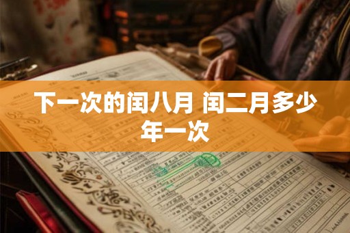 下一次的闰八月 闰二月多少年一次
