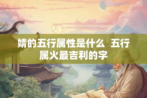 婧的五行属性是什么  五行属火最吉利的字