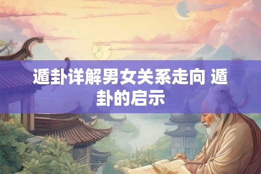 遁卦详解男女关系走向 遁卦的启示
