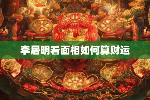 李居明看面相如何算财运