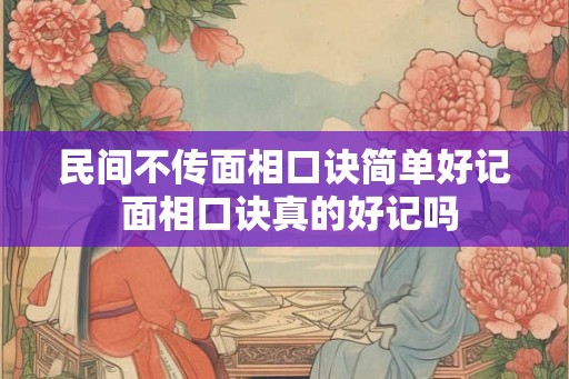 民间不传面相口诀简单好记 面相口诀真的好记吗 民间不传面相口诀简单好记 面相口诀真的好记吗