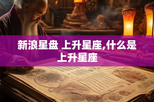 新浪星盘 上升星座,什么是上升星座