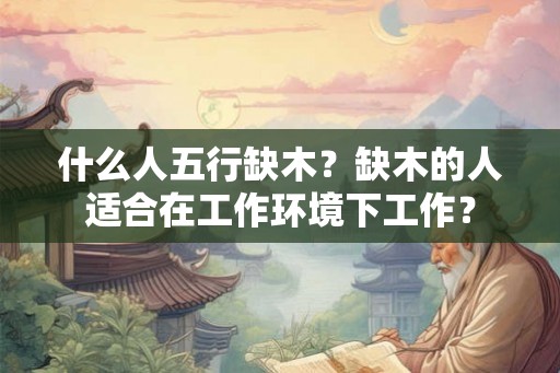什么人五行缺木？缺木的人适合在工作环境下工作？